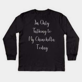 I'm Only Talking to My Chinchilla Today Kids Long Sleeve T-Shirt
